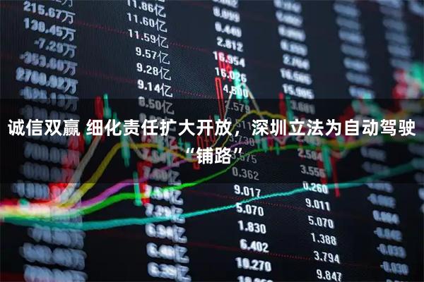 诚信双赢 细化责任扩大开放，深圳立法为自动驾驶“铺路”