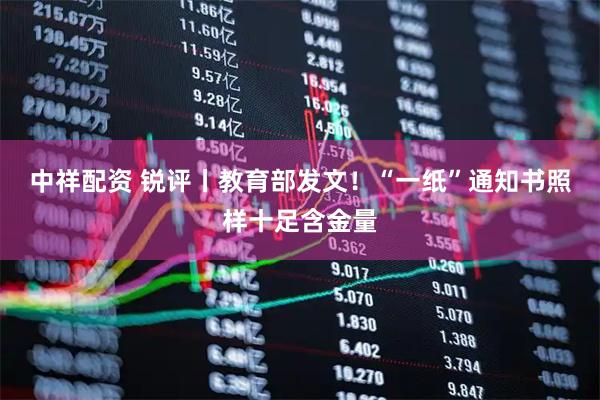 中祥配资 锐评丨教育部发文！“一纸”通知书照样十足含金量