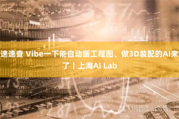 速速查 Vibe一下能自动画工程图、做3D装配的AI来了丨上海AI Lab